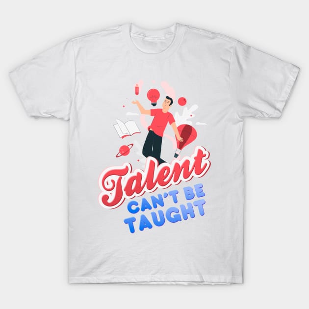 Talent can’t Be Taught T-Shirt by simplecreatives